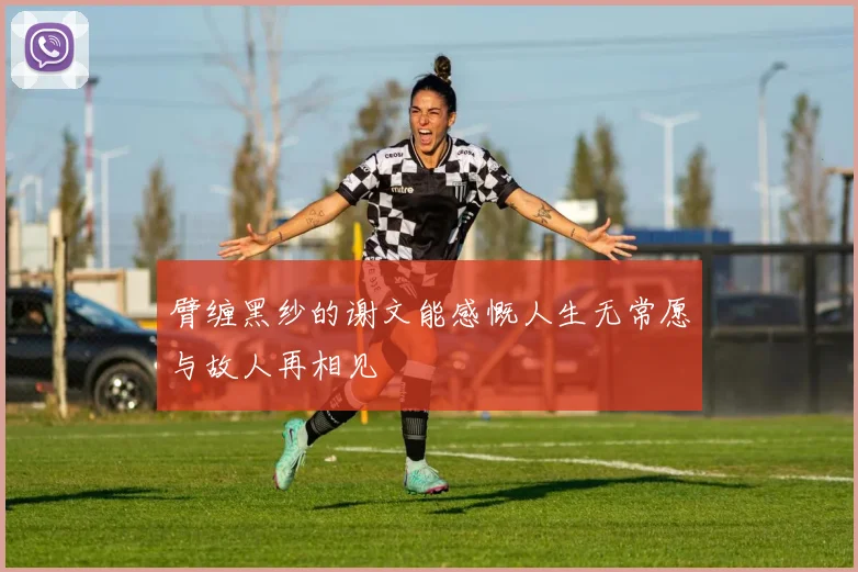 臂缠黑纱的谢文能感慨人生无常愿与故人再相见